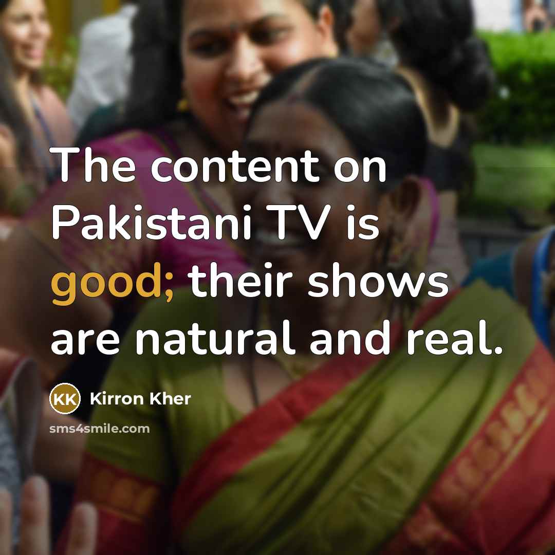 “The content on Pakistani TV is good; their shows are…” quote by Kirron Kher