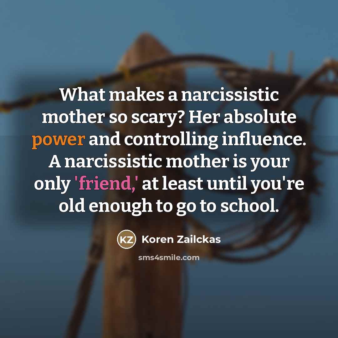 “What makes a narcissistic mother so scary? Her absolute power…” quote by Koren Zailckas