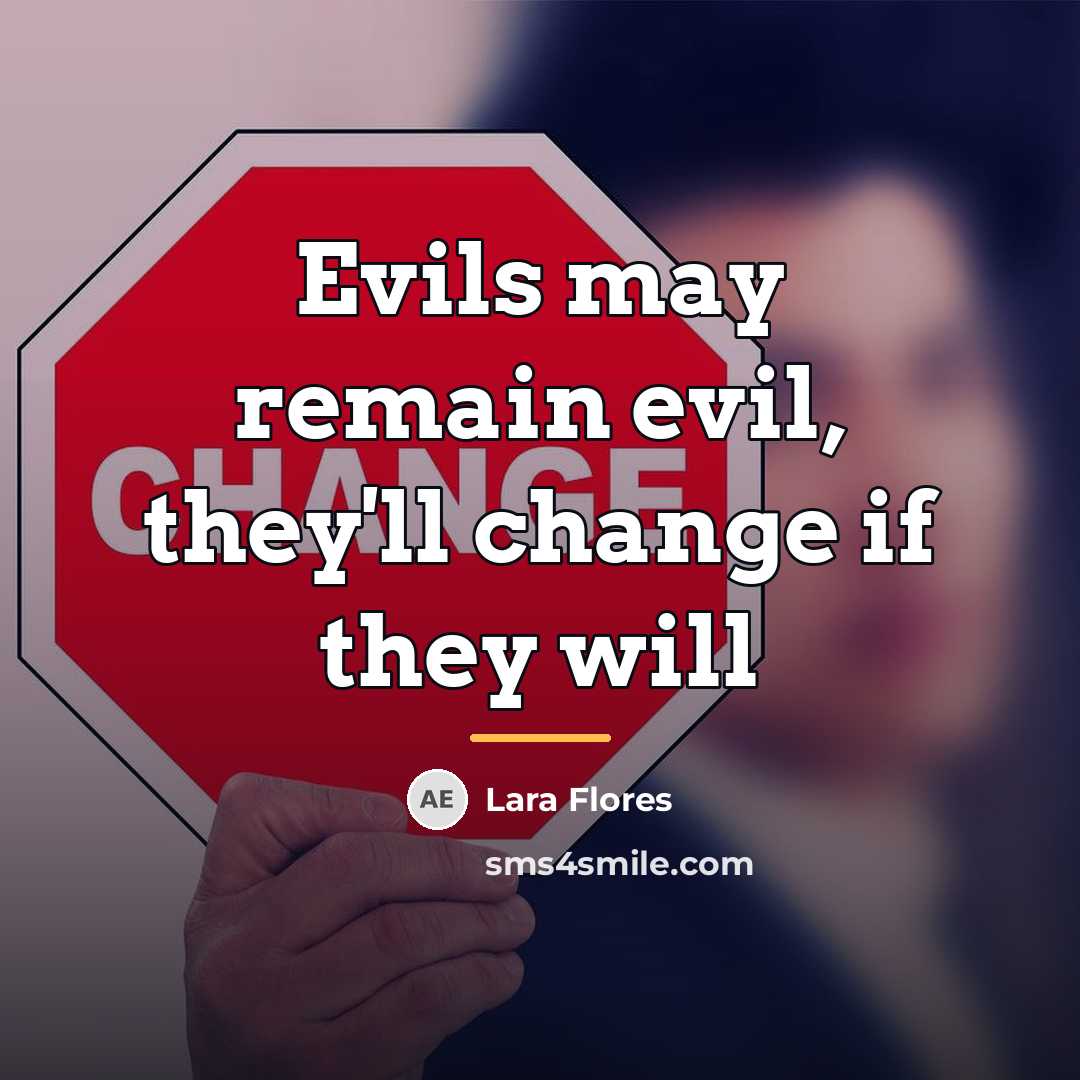 “Evils may remain evil, they'll change if they will…” quote by Lara Flores