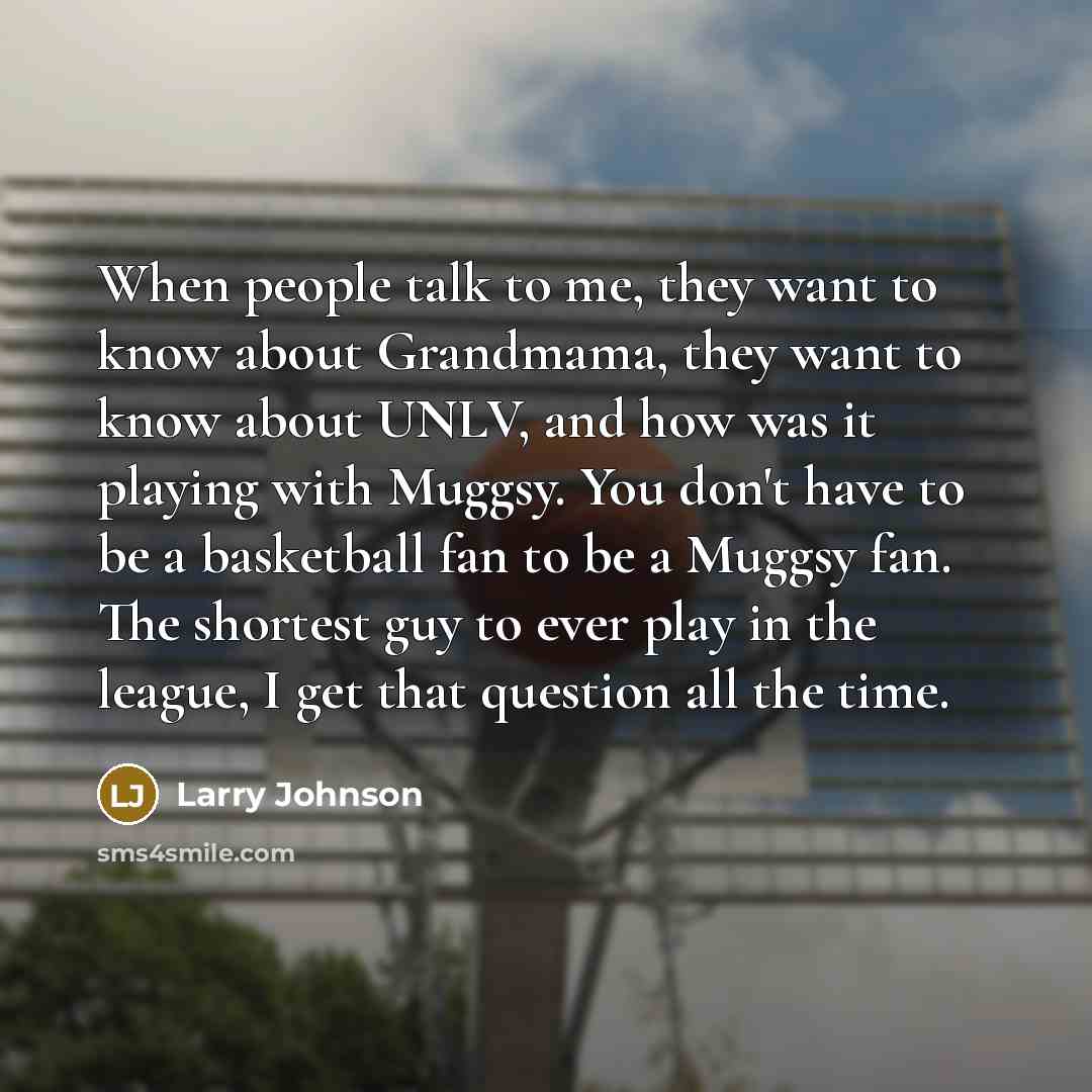 “When people talk to me, they want to know about…” quote by Larry Johnson