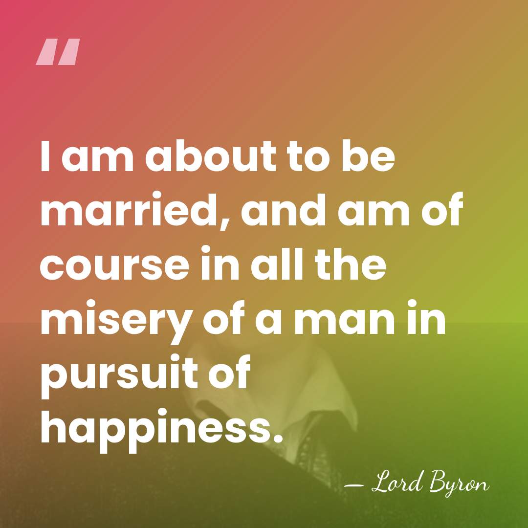 I am about to be married, and am of course in all&hellip; - Lord Byron