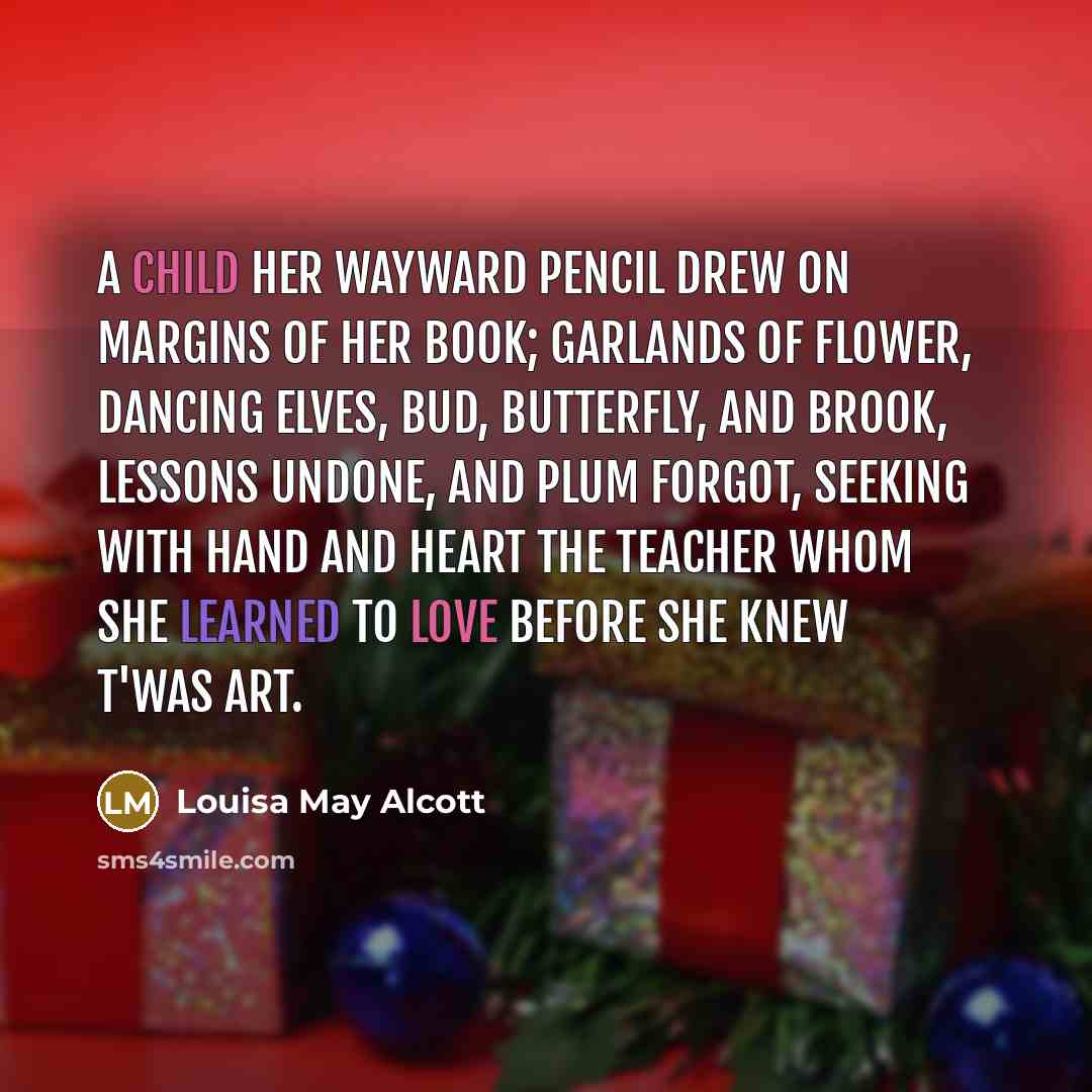 “A child her wayward pencil drew On margins of her…” quote by Louisa May Alcott