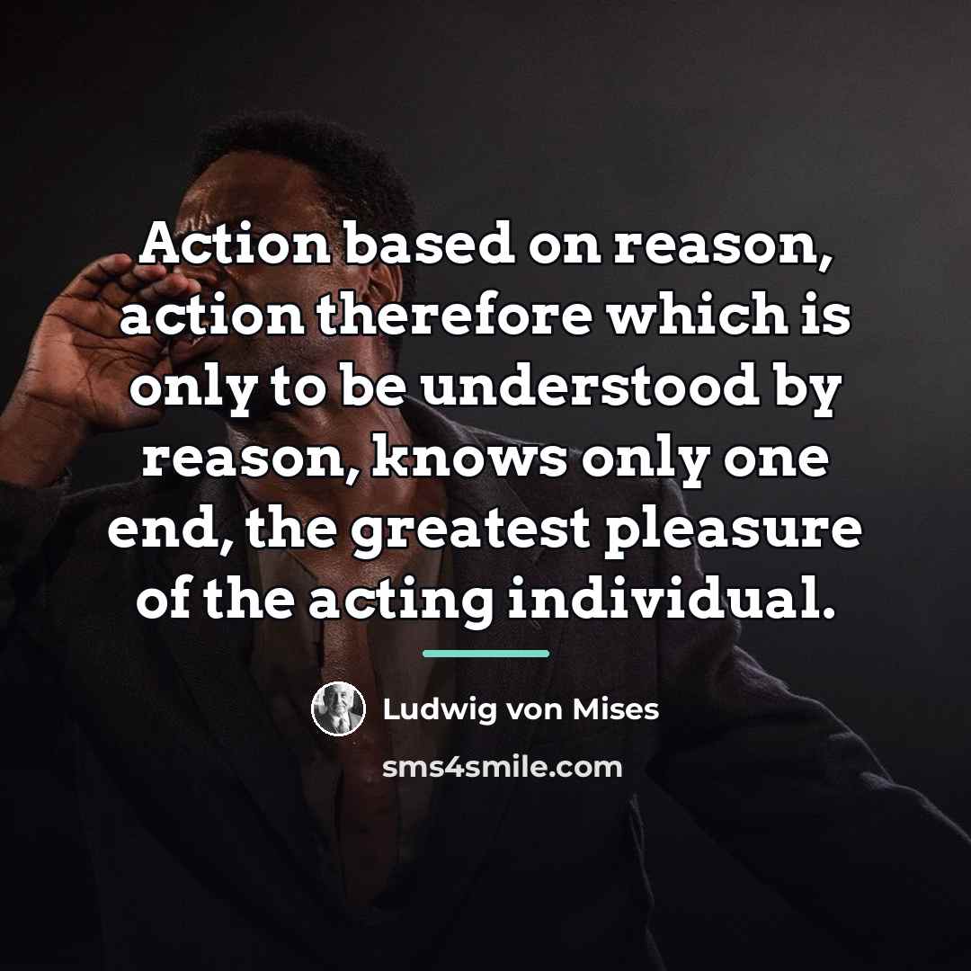 “Action based on reason, action therefore which is only to…” quote by Ludwig von Mises