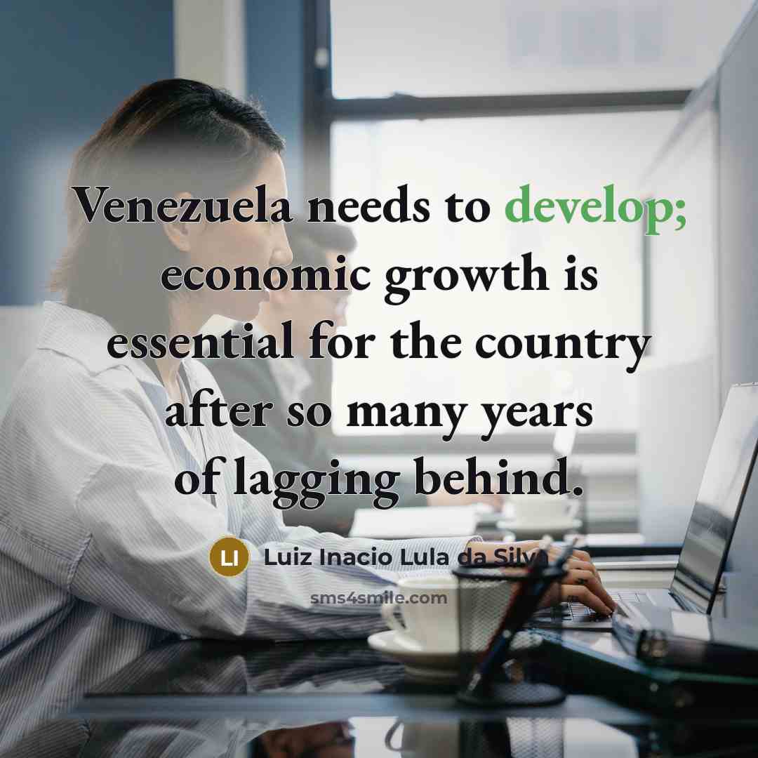 “Venezuela needs to develop; economic growth is essential for the…” quote by Luiz Inacio Lula da Silva