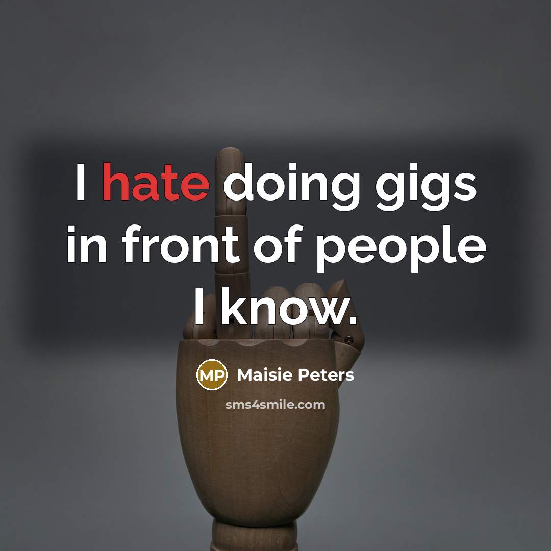 “I hate doing gigs in front of people I know.…” quote by Maisie Peters