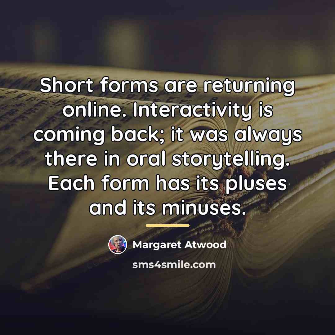 “Short forms are returning online. Interactivity is coming back; it…” quote by Margaret Atwood