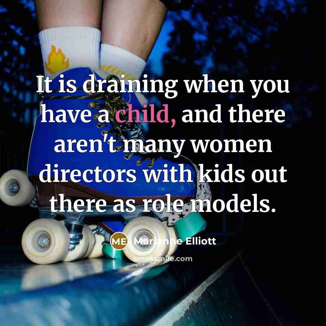 “It is draining when you have a child, and there…” quote by Marianne Elliott