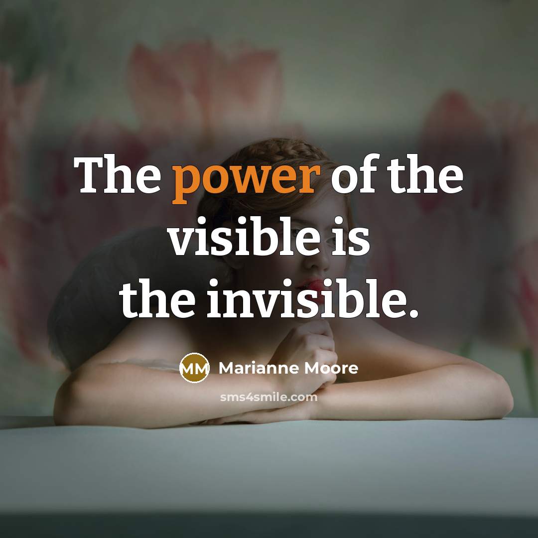 “The power of the visible is the invisible.…” quote by Marianne Moore
