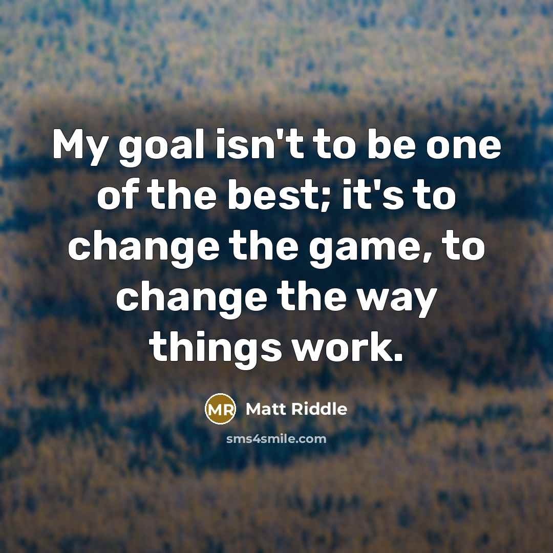 “My goal isn't to be one of the best; it's…” quote by Matt Riddle