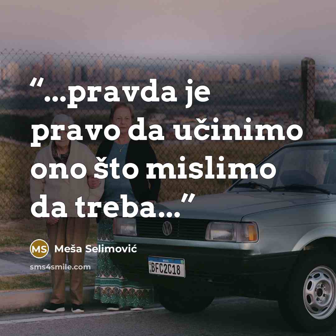 “...pravda je pravo da učinimo ono što mislimo da treba...” quote by Meša Selimović