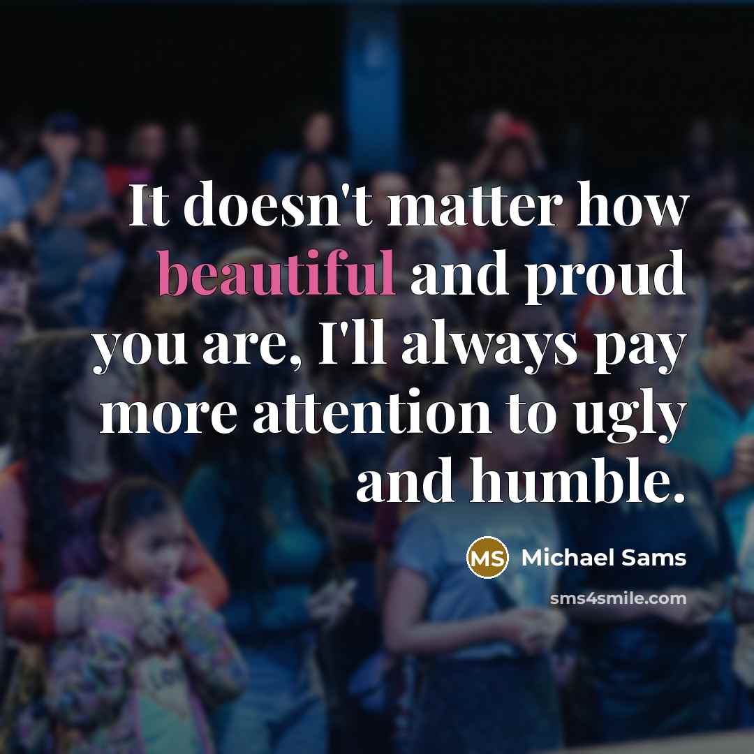 “It doesn't matter how beautiful and proud you are, I'll…” quote by Michael Sams