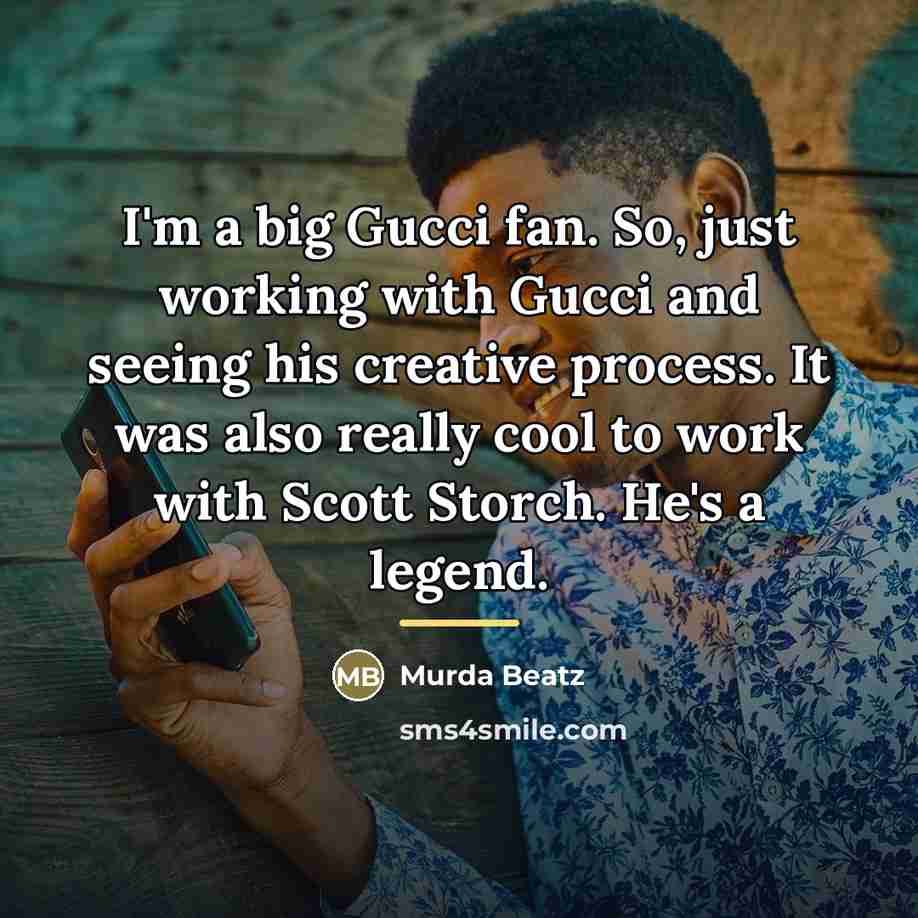 “I'm a big Gucci fan. So, just working with Gucci…” quote by Murda Beatz