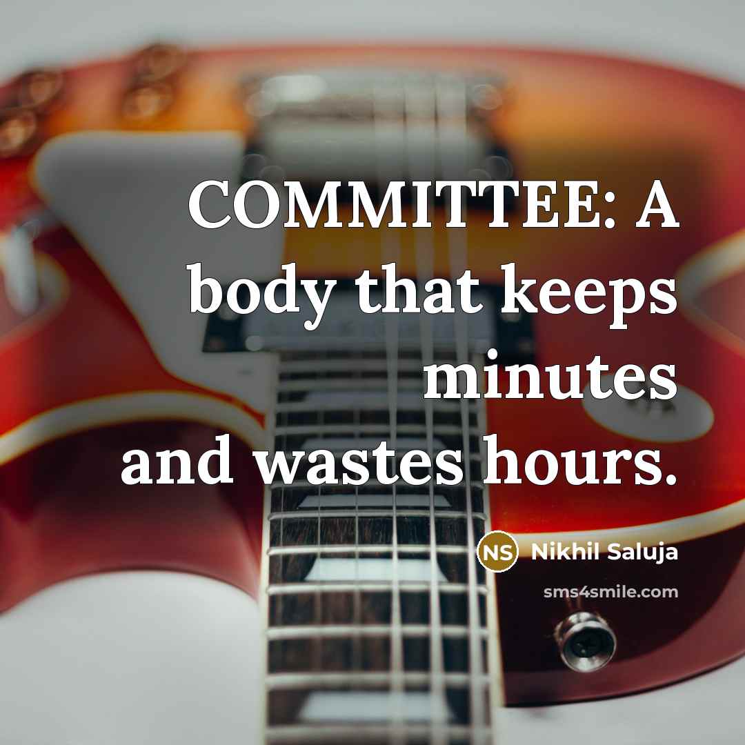 “COMMITTEE: A body that keeps minutes and wastes hours.…” quote by Nikhil Saluja