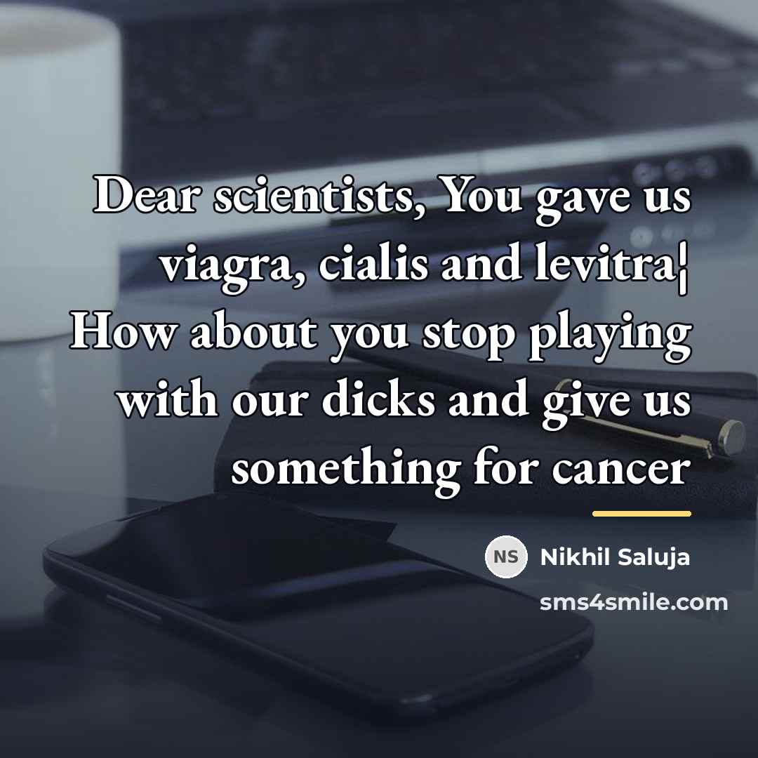 “Dear scientists, You gave us viagra, cialis and levitra¦ How…” quote by Nikhil Saluja