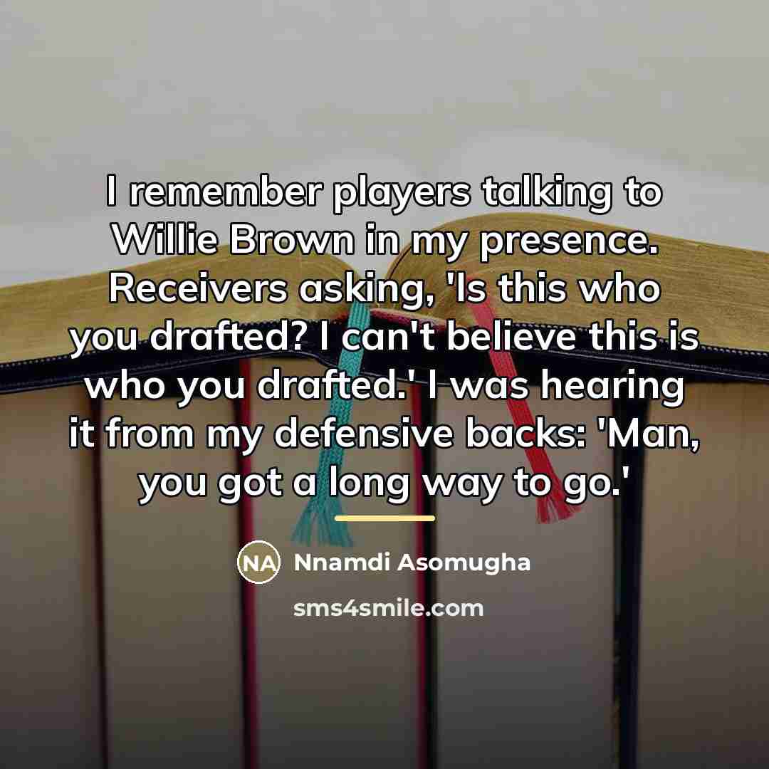 “I remember players talking to Willie Brown in my presence.…” quote by Nnamdi Asomugha