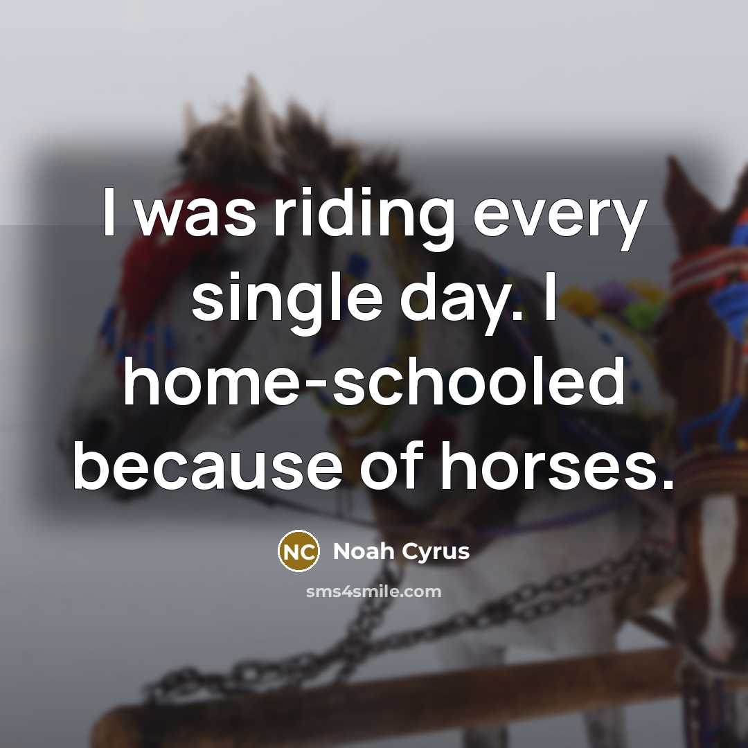 “I was riding every single day. I home-schooled because of…” quote by Noah Cyrus