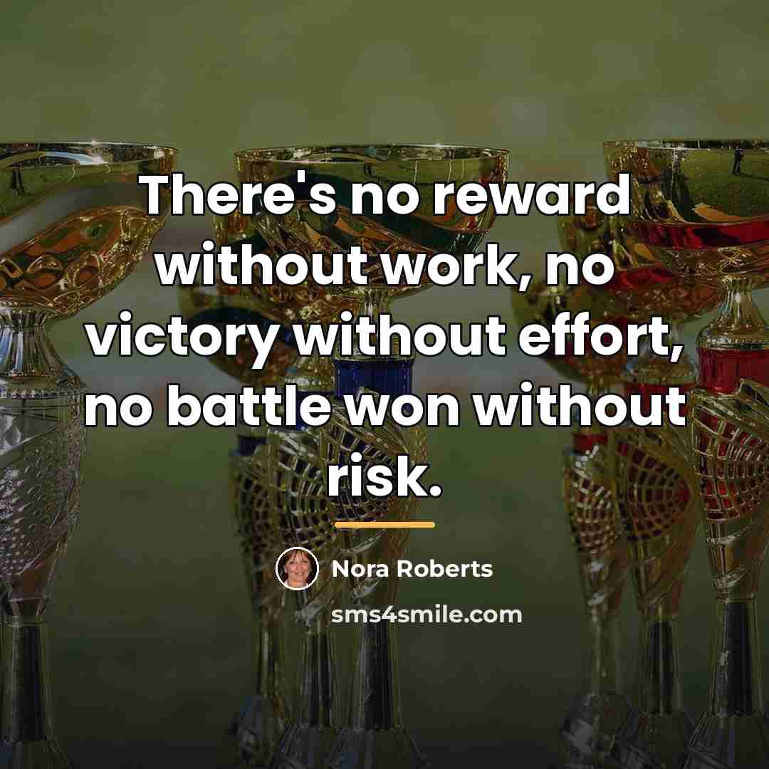 “There's no reward without work, no victory without effort, no…” quote by Nora Roberts