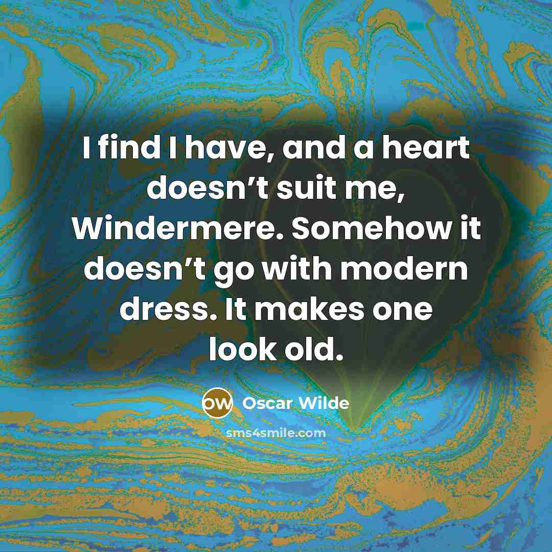 “I find I have, and a heart doesn’t suit me,…” quote by Oscar Wilde