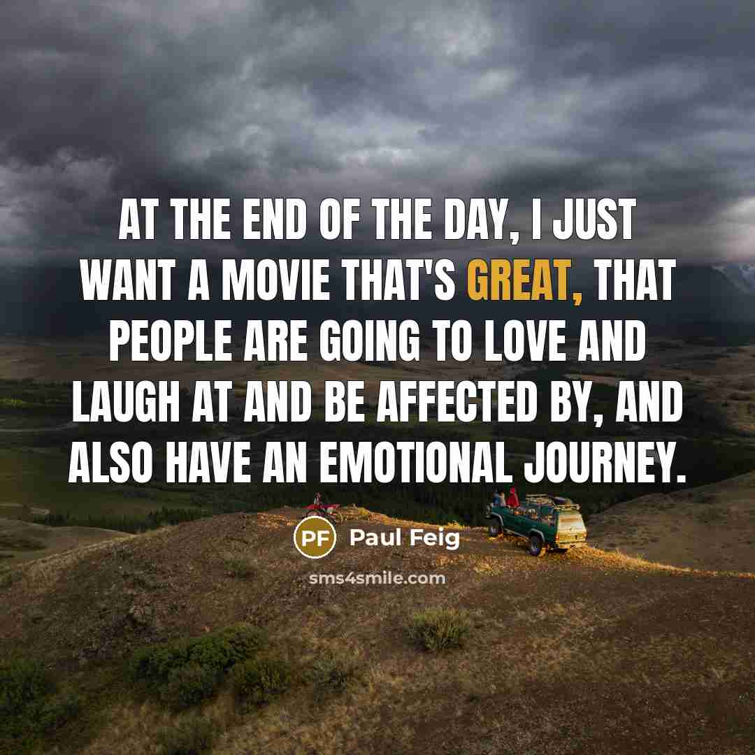 “At the end of the day, I just want a…” quote by Paul Feig