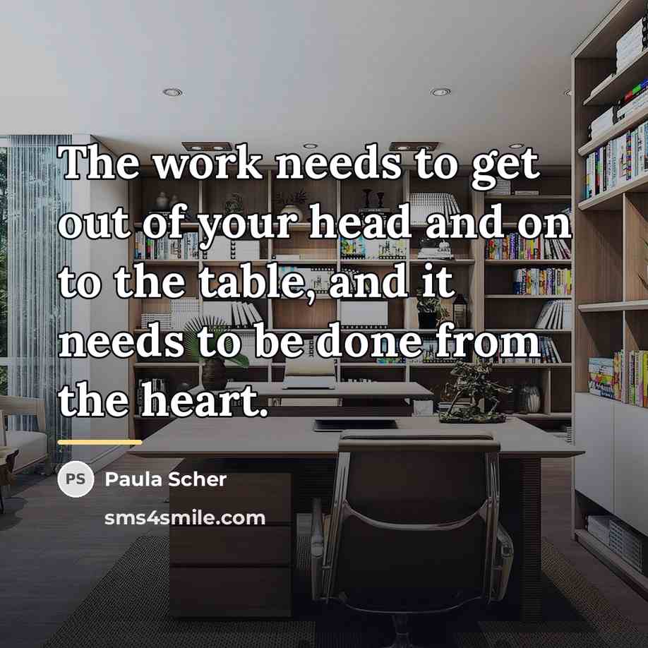 “The work needs to get out of your head and…” quote by Paula Scher