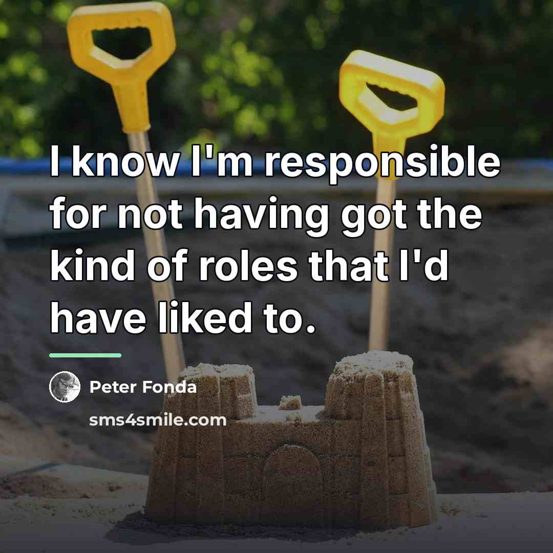 “I know I'm responsible for not having got the kind…” quote by Peter Fonda