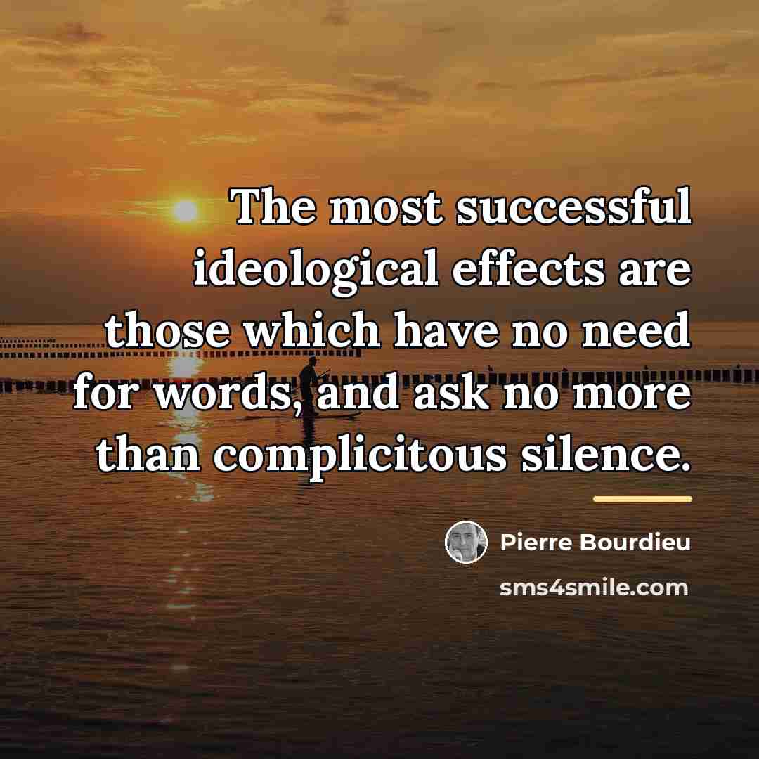 “The most successful ideological effects are those which have no…” quote by Pierre Bourdieu