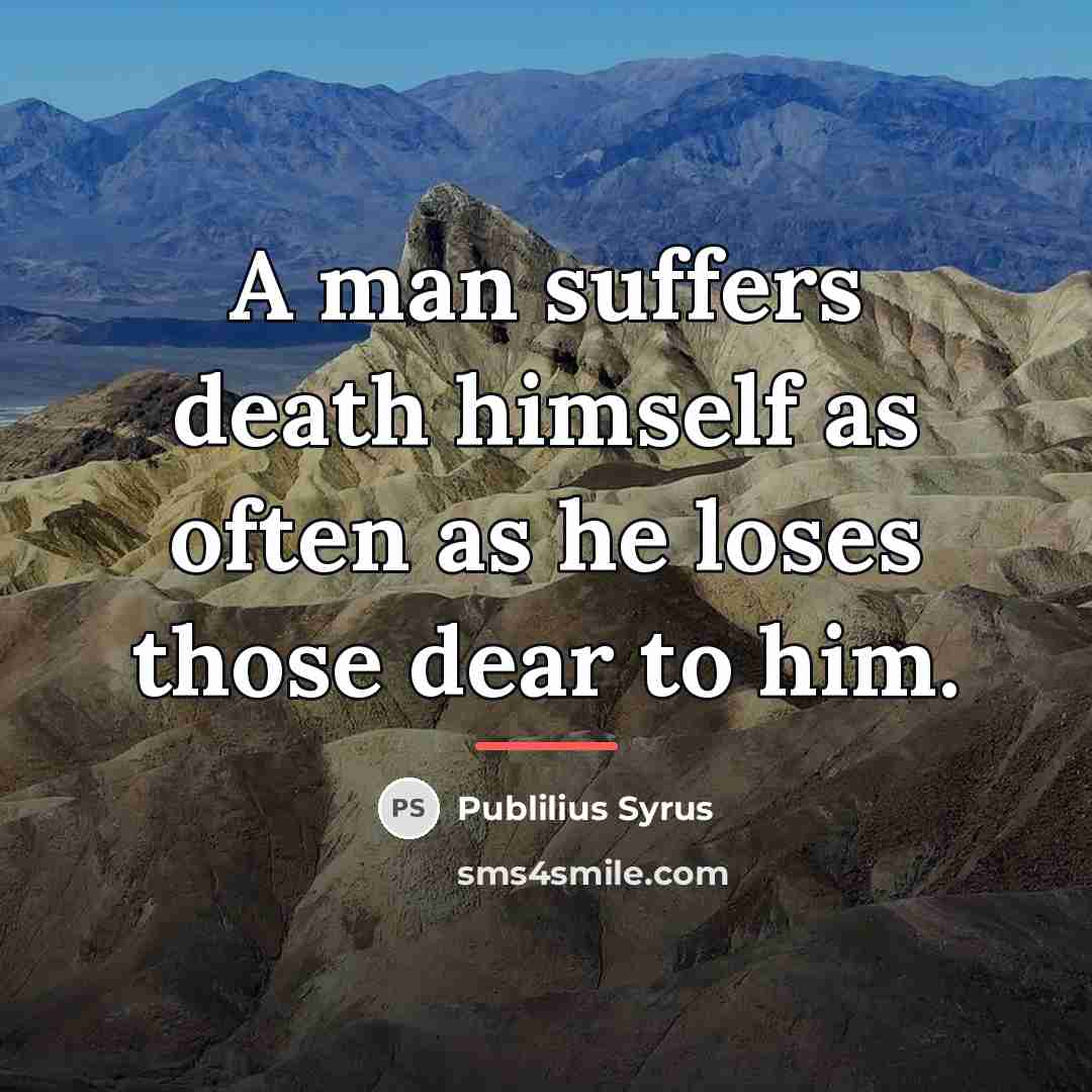 “A man suffers death himself as often as he loses…” quote by Publilius Syrus