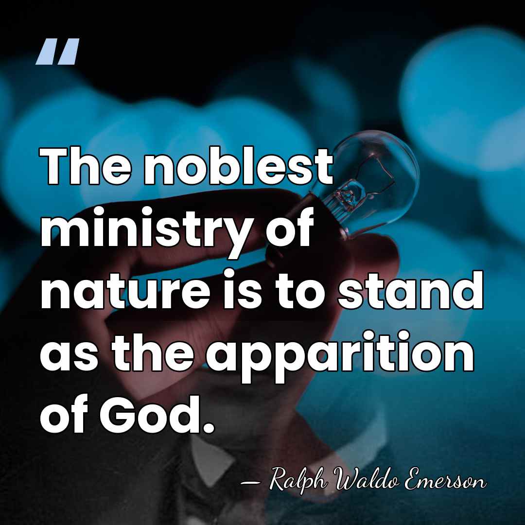The noblest ministry of nature is to stand as the apparition of&hellip; - Ralph Waldo Emerson