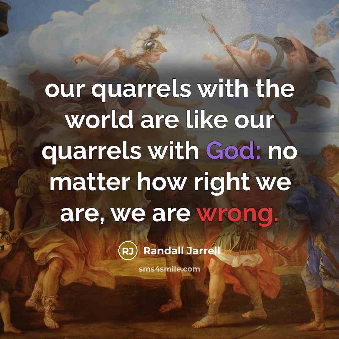 “our quarrels with the world are like our quarrels with…” quote by Randall Jarrell