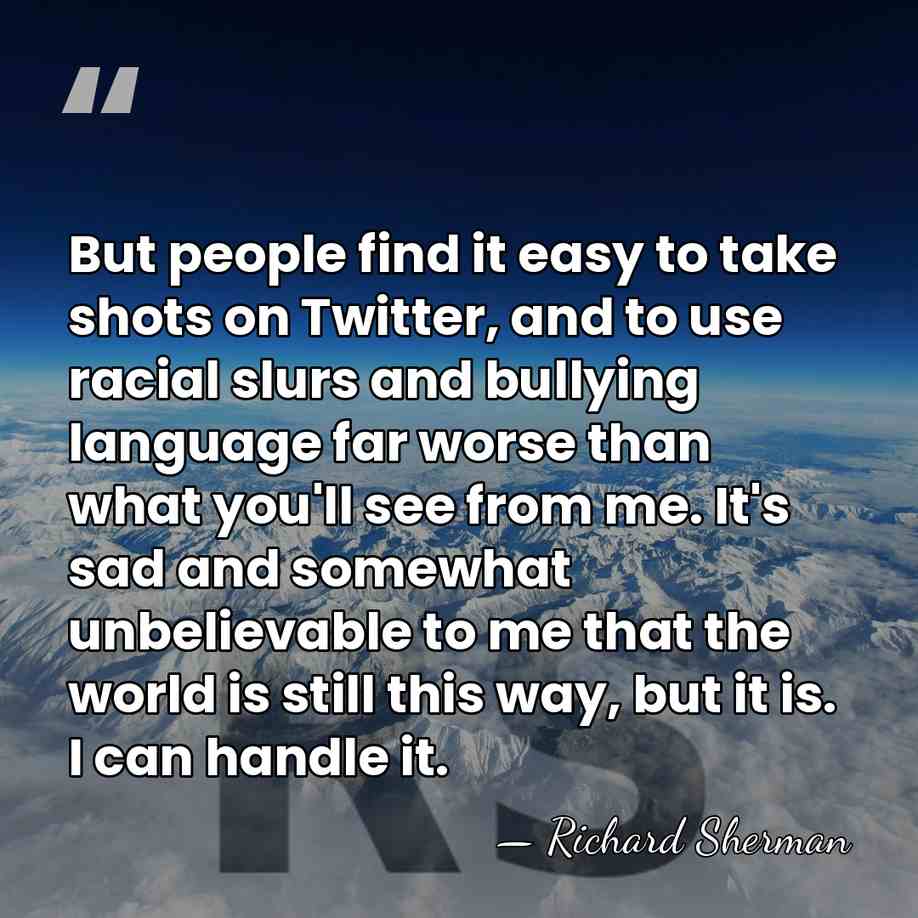 But people find it easy to take shots on Twitter, and to&hellip; - Richard Sherman
