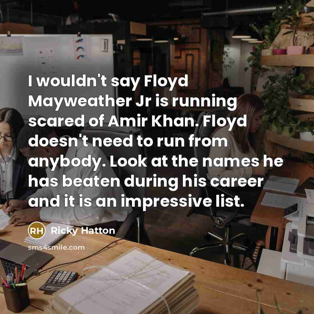 “I wouldn't say Floyd Mayweather Jr is running scared of…” quote by Ricky Hatton