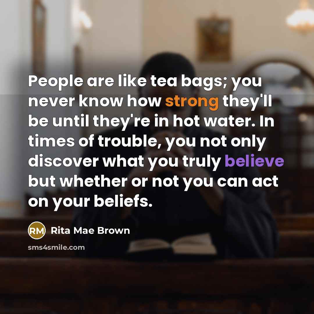 “People are like tea bags; you never know how strong…” quote by Rita Mae Brown