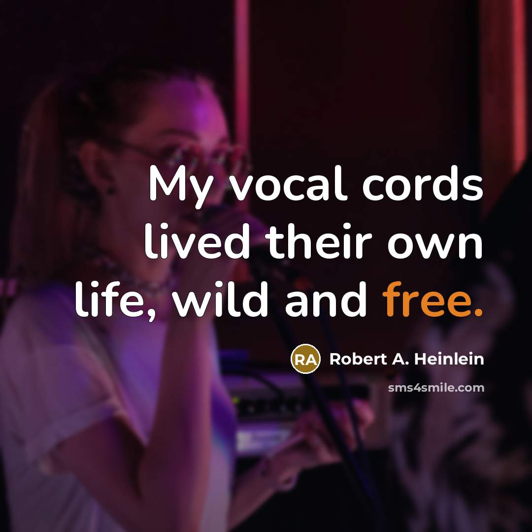 “My vocal cords lived their own life, wild and free.…” quote by Robert A. Heinlein