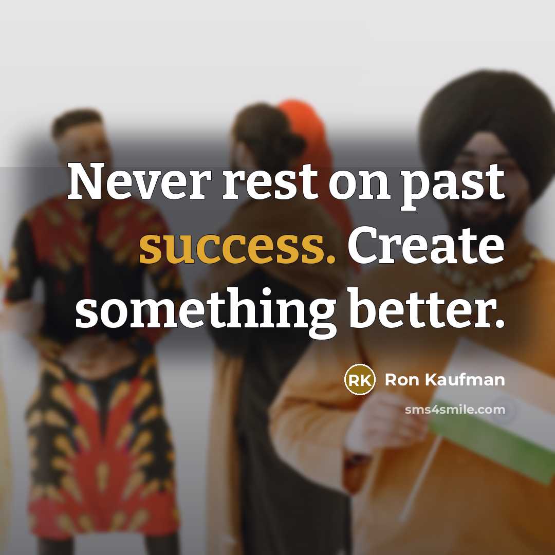 “Never rest on past success. Create something better.…” quote by Ron Kaufman