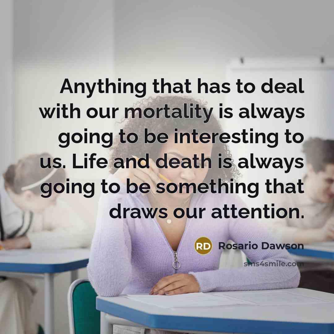 “Anything that has to deal with our mortality is always…” quote by Rosario Dawson