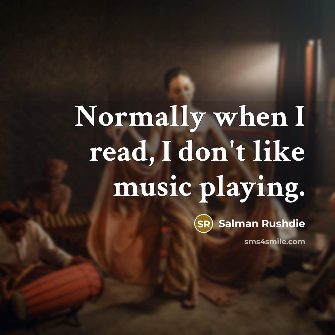 “Normally when I read, I don't like music playing.…” quote by Salman Rushdie