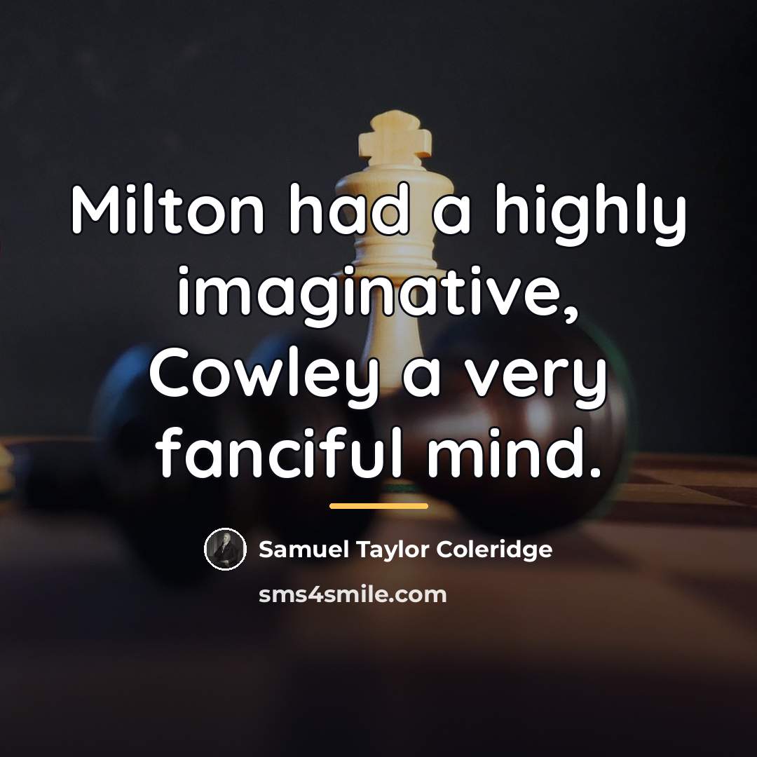 “Milton had a highly imaginative, Cowley a very fanciful mind.…” quote by Samuel Taylor Coleridge