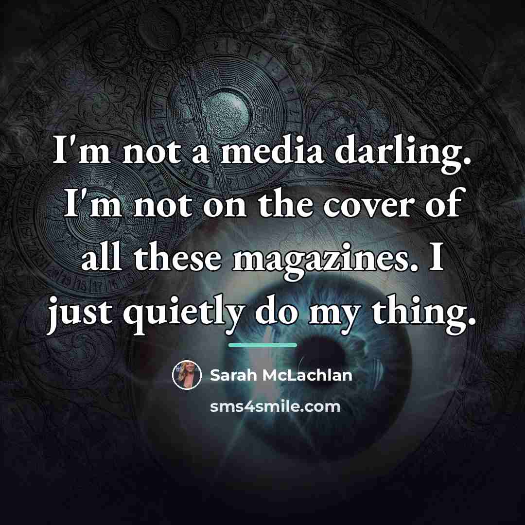 “I'm not a media darling. I'm not on the cover…” quote by Sarah McLachlan