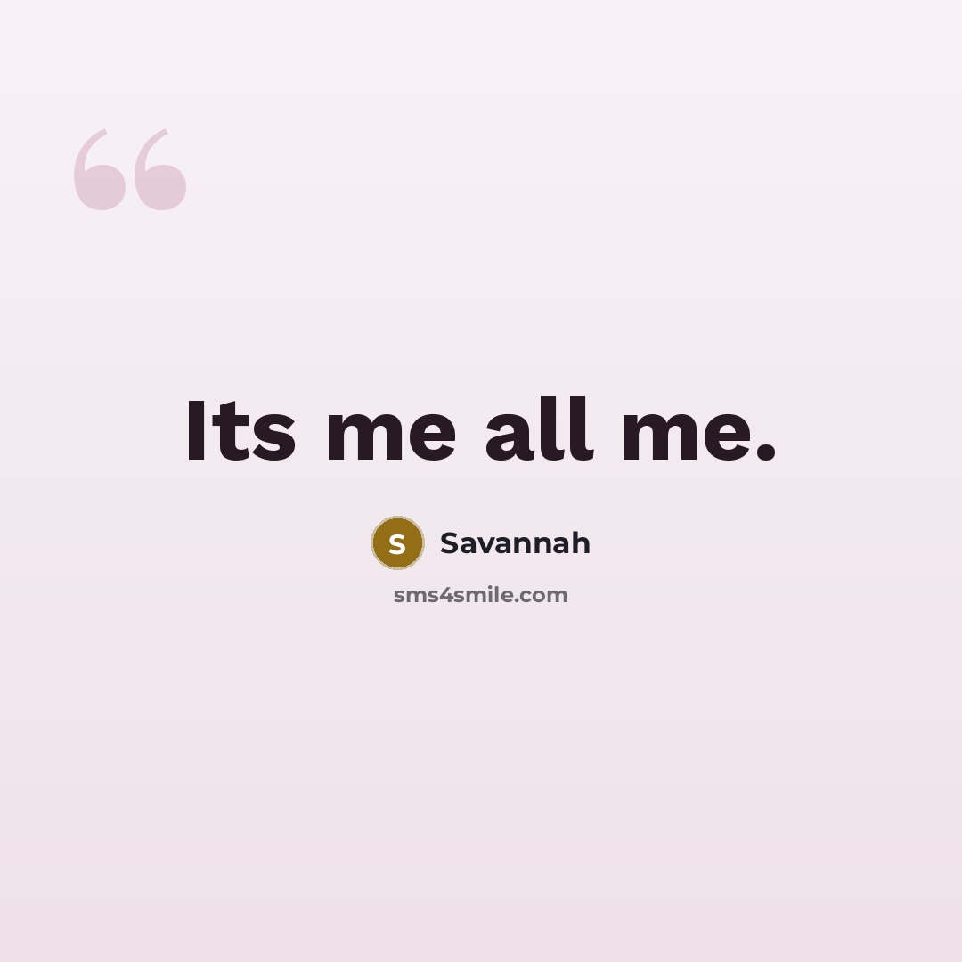 “Its me all me.…” quote by Savannah
