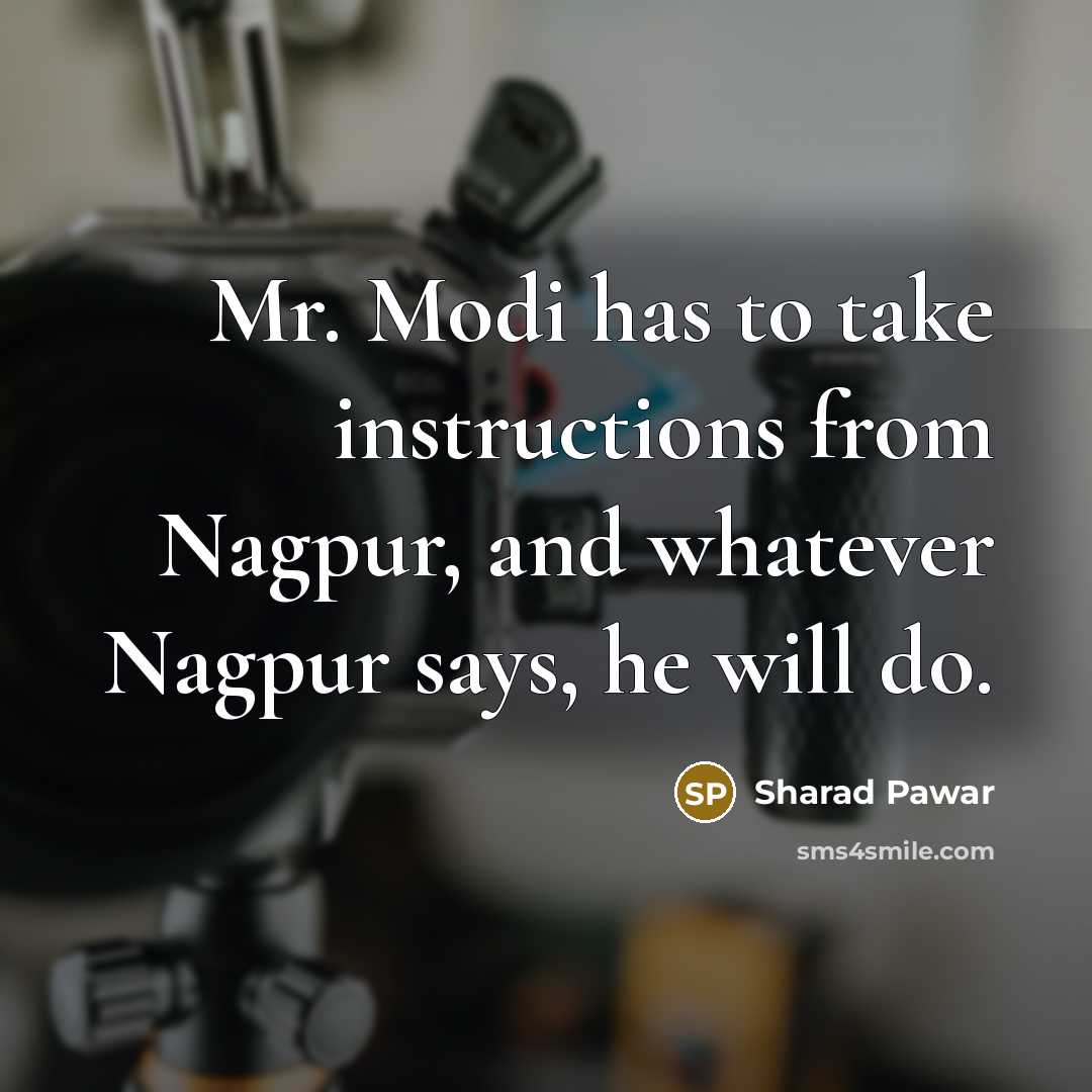 “Mr. Modi has to take instructions from Nagpur, and whatever…” quote by Sharad Pawar
