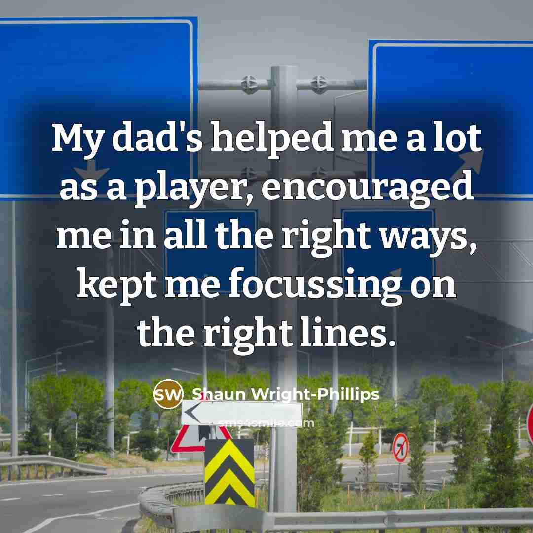 “My dad's helped me a lot as a player, encouraged…” quote by Shaun Wright-Phillips