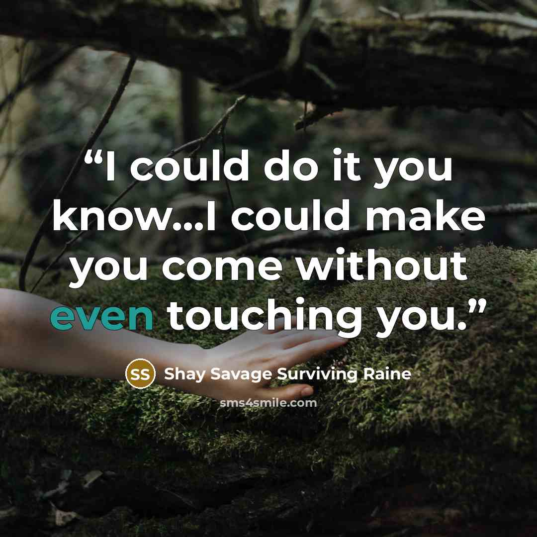 “I could do it you know...I could make you come without even touching you.” quote by Shay Savage Surviving Raine