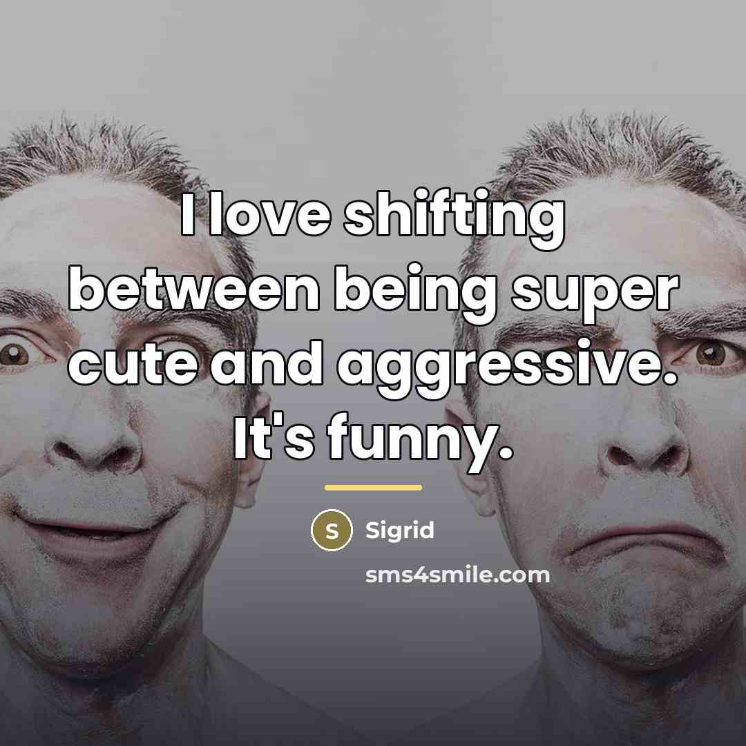 “I love shifting between being super cute and aggressive. It's…” quote by Sigrid