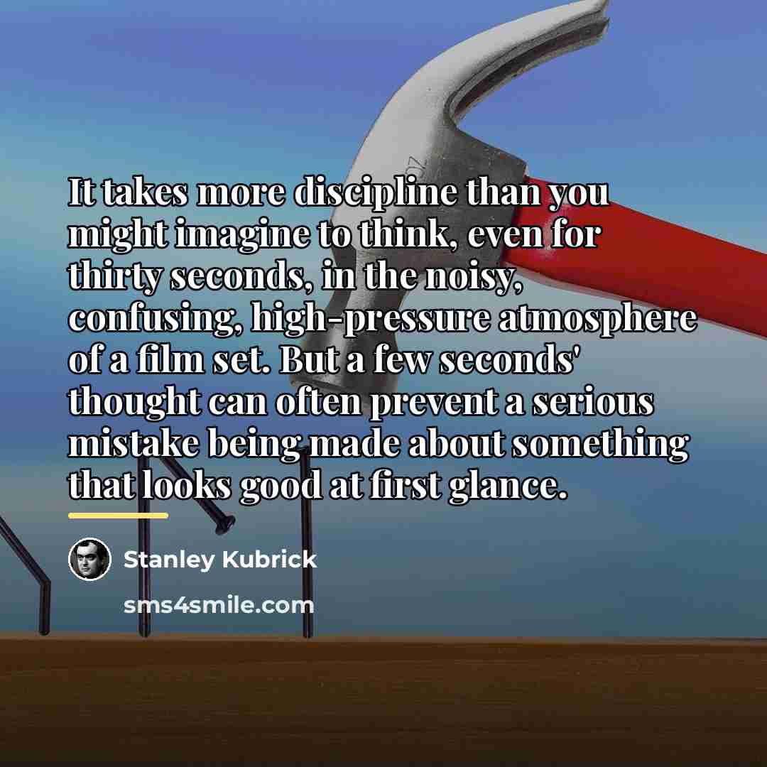 “It takes more discipline than you might imagine to think,…” quote by Stanley Kubrick