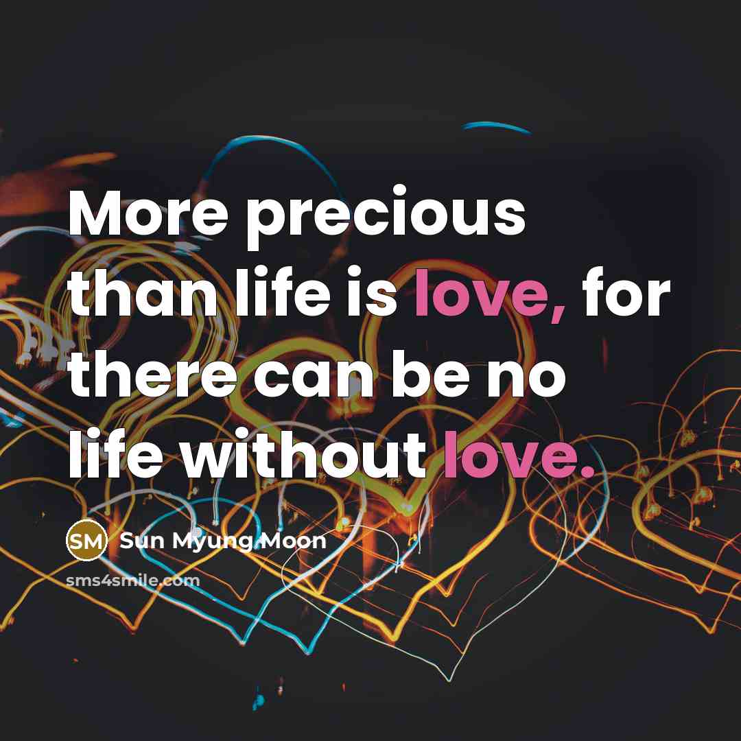 “More precious than life is love, for there can be…” quote by Sun Myung Moon