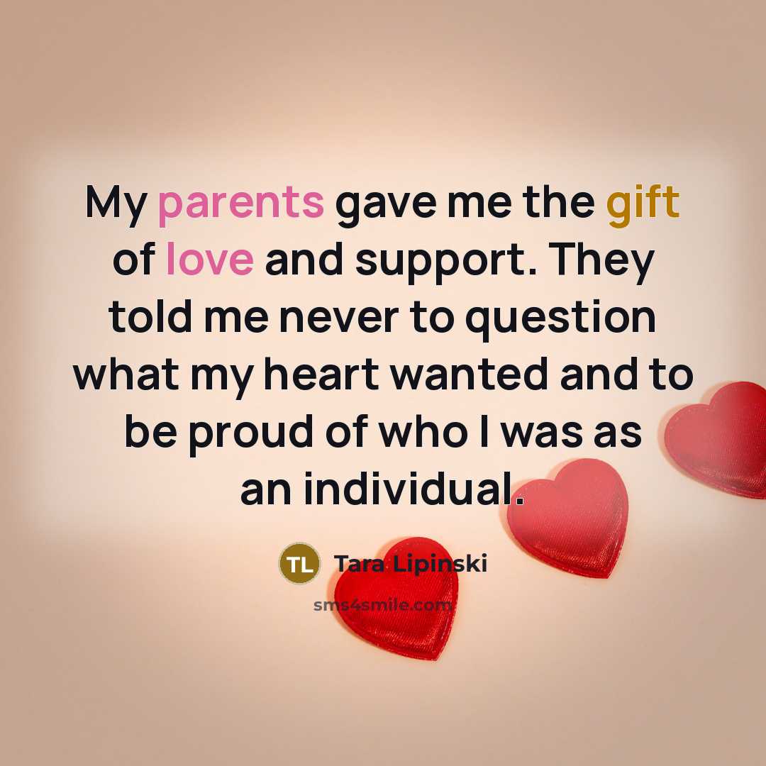 “My parents gave me the gift of love and support. They told me never to question what my heart wanted and to be proud of who I was as an individual.” quote by Tara Lipinski