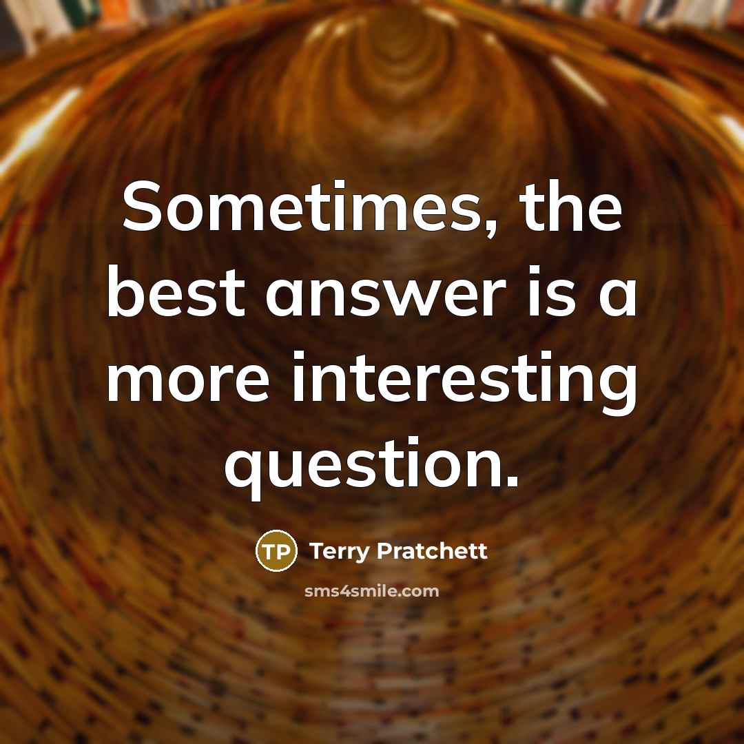 “Sometimes, the best answer is a more interesting question.…” quote by Terry Pratchett