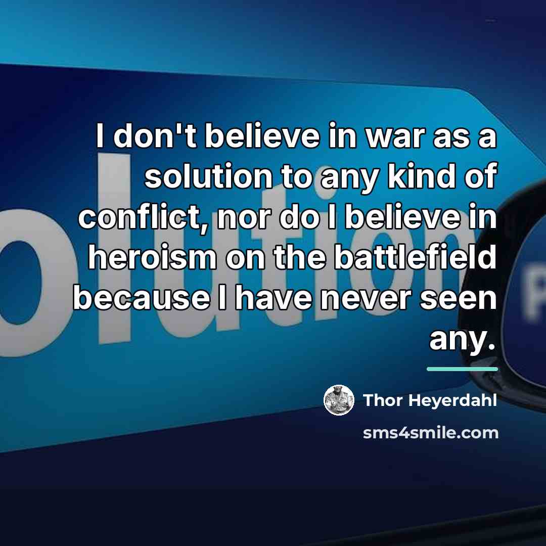 “I don't believe in war as a solution to any…” quote by Thor Heyerdahl