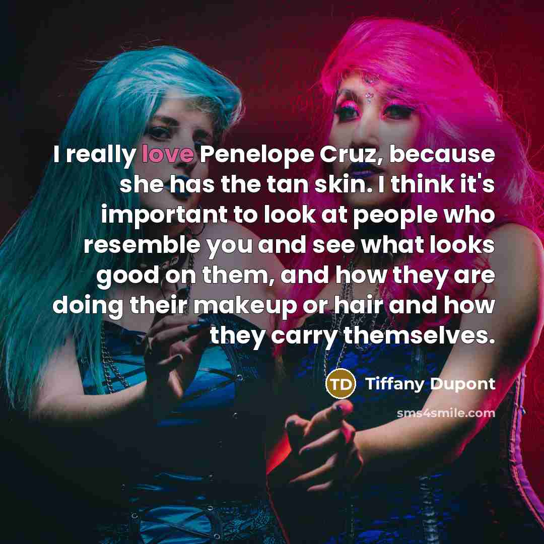 “I really love Penelope Cruz, because she has the tan…” quote by Tiffany Dupont