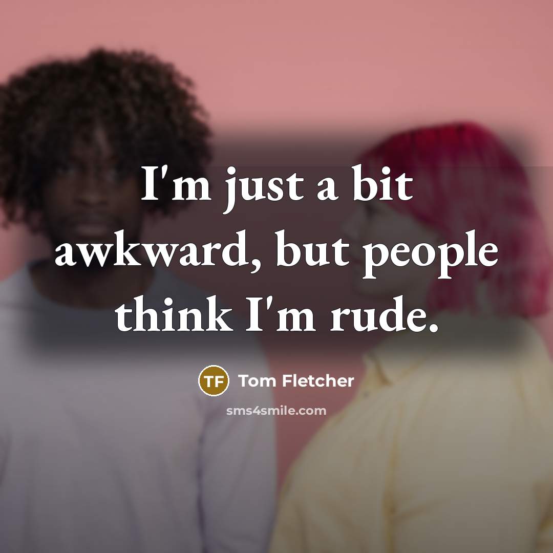 “I'm just a bit awkward, but people think I'm rude.…” quote by Tom Fletcher